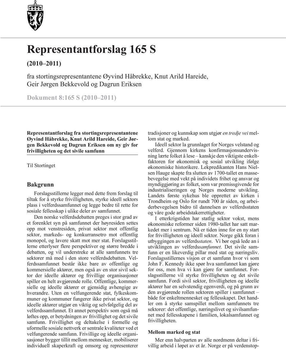 legger med dette frem forslag til tiltak for å styrke frivilligheten, styrke ideell sektors plass i velferdssamfunnet og legge bedre til rette for sosiale fellesskap i ulike deler av samfunnet.