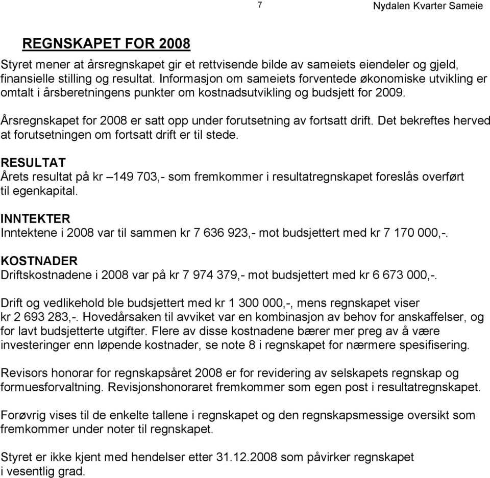 Årsregnskapet for 2008 er satt opp under forutsetning av fortsatt drift. Det bekreftes herved at forutsetningen om fortsatt drift er til stede.