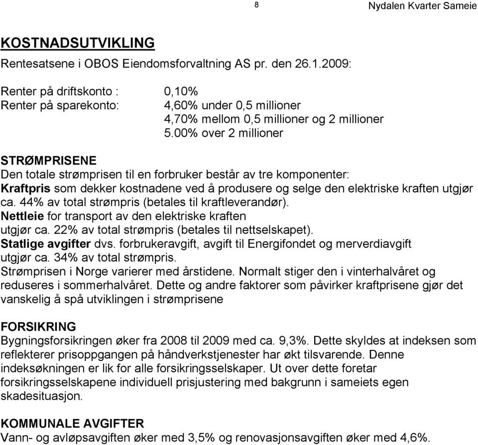 00% over 2 millioner STRØMPRISENE Den totale strømprisen til en forbruker består av tre komponenter: Kraftpris som dekker kostnadene ved å produsere og selge den elektriske kraften utgjør ca.