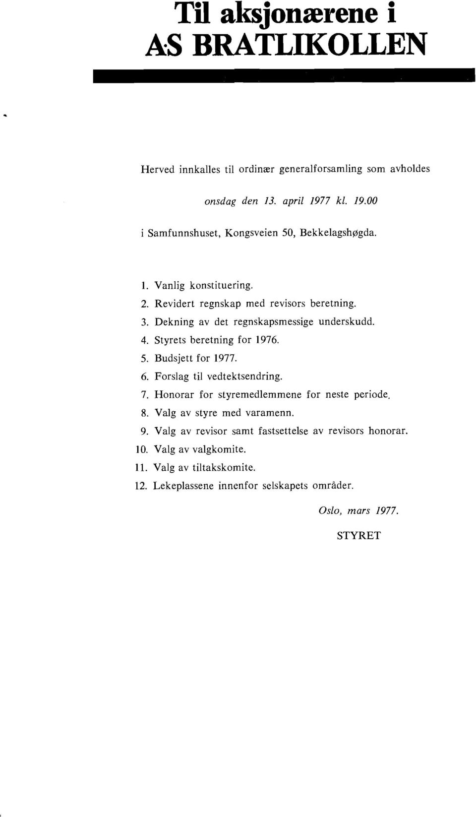 Dekning av det regnskapsmessige underskudd. 4. Styrets beretning for 1976. 5. Budsjett for 1977. 6. Forslag ti1 vedtektsendring. 7.