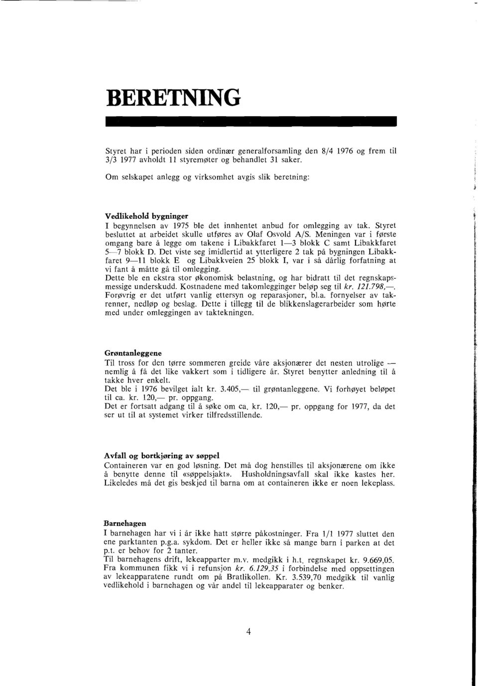 Styret besluttelt at arbeidet skulle utfprres av Olaf Osvold A/S. Meningen var i fgrste omgang bare a legge om takene i Libakkfaret 1-3 blokk C samt Libakkfaret 5-7 blokk D.