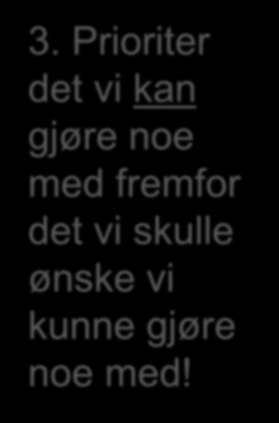 3. Prioriter det vi kan gjøre noe med fremfor det vi skulle ønske vi kunne gjøre noe med! Khadjesari et al.