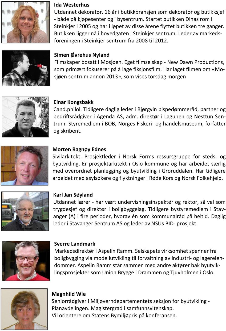 Leder av markedsforeningen i Steinkjer sentrum fra 2008 til 2012. Simen Øvrehus Nyland Filmskaper bosatt i Mosjøen.
