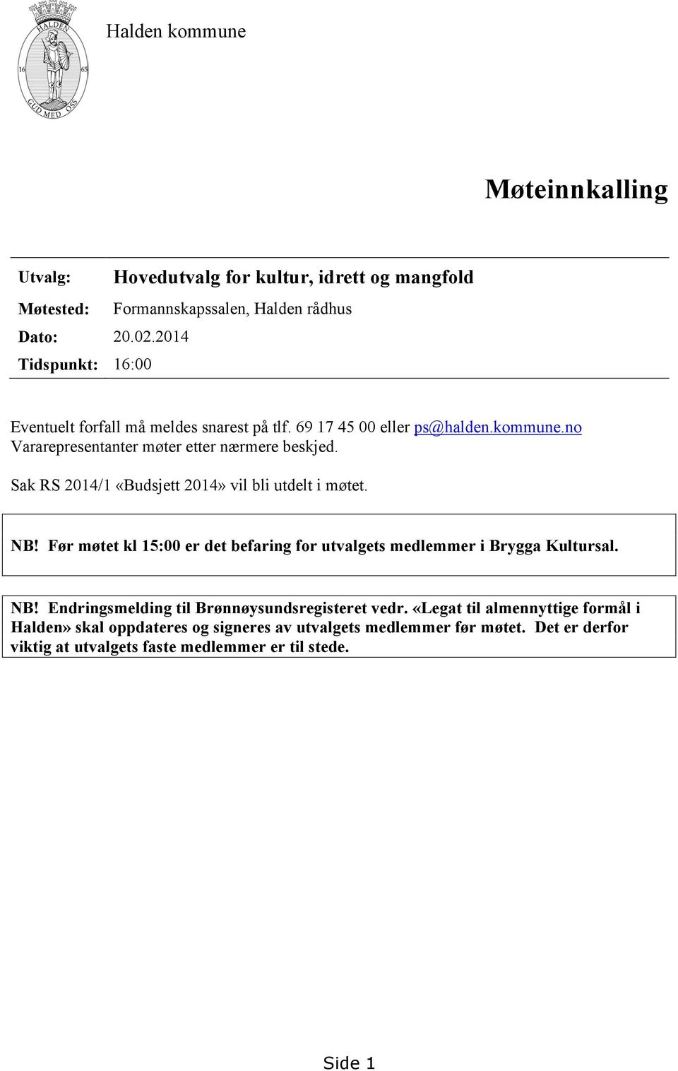 69 17 45 00 eller ps@halden.kommune.no Vararepresentanter møter etter nærmere beskjed. Sak RS 2014/1 «Budsjett 2014» vil bli utdelt i møtet. NB!