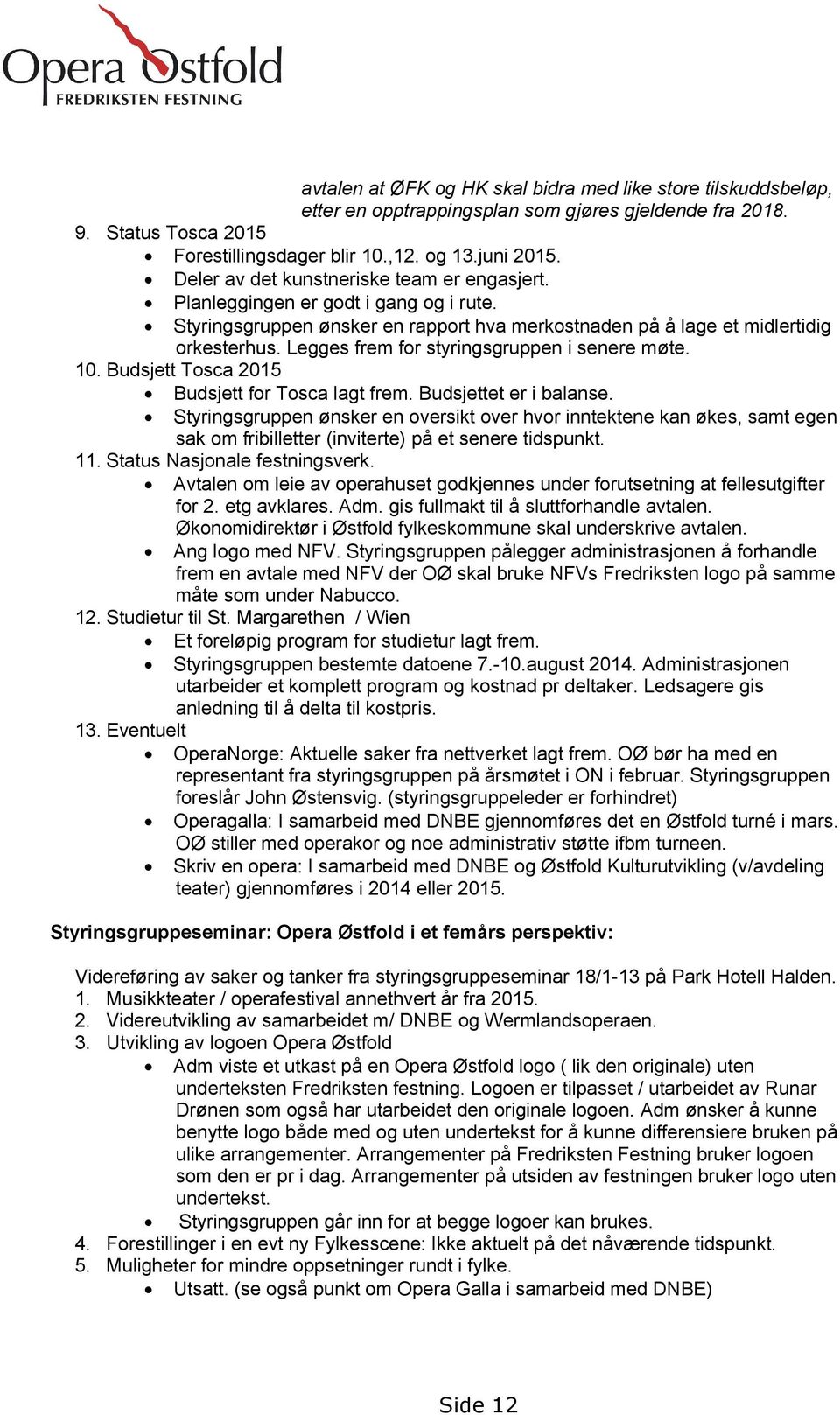 Legges frem for styringsgruppen i senere møte. 10. Budsjett Tosca 2015 Budsjett for Tosca lagt frem. Budsjettet er i balanse.