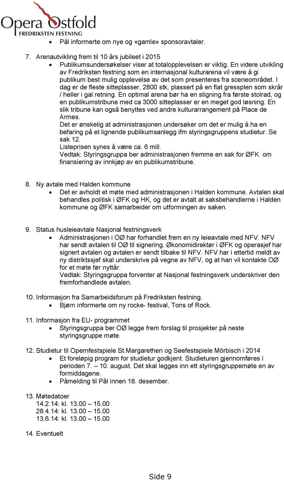 I dag er de fleste sitteplasser, 2800 stk, plassert på en flat gressplen som skrår / heller i gal retning.