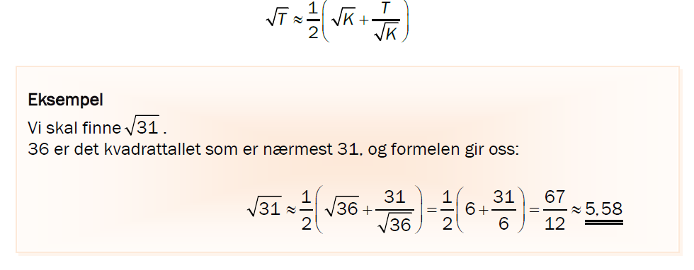 B5 (Eksamen 1P høst 011, Del, litt endret) Når babylonerne skulle finne kvadratroten av et tall T, fant de det kvadrattallet K som lå nærmest T, og brukte formelen: Bruk denne formelen til å regne ut