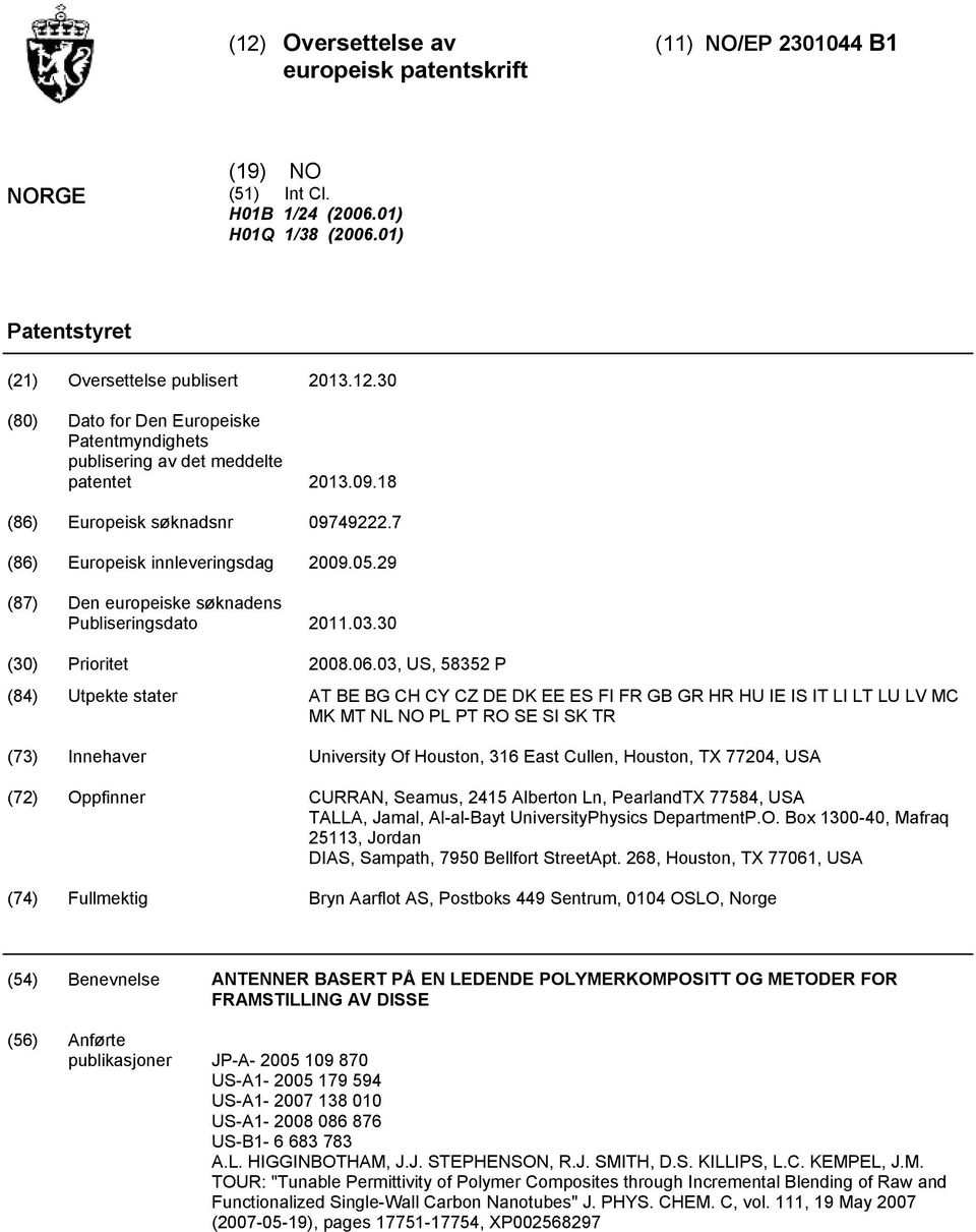 03, US, 58352 P (84) Utpekte stater AT BE BG CH CY CZ DE DK EE ES FI FR GB GR HR HU IE IS IT LI LT LU LV MC MK MT NL NO PL PT RO SE SI SK TR (73) Innehaver University Of Houston, 316 East Cullen,