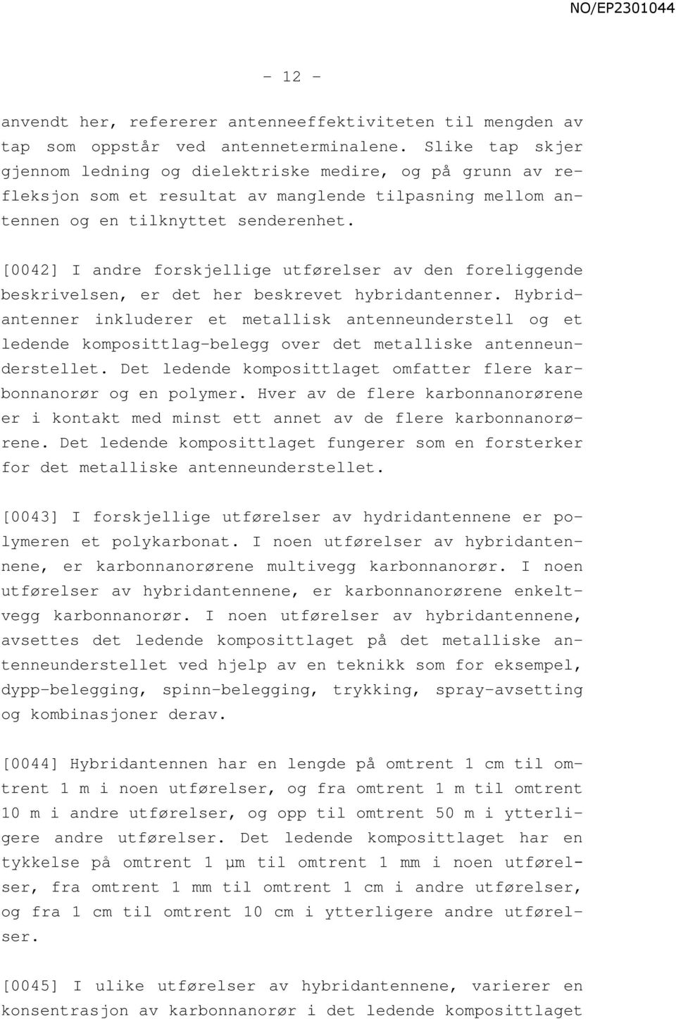 [0042] I andre forskjellige utførelser av den foreliggende beskrivelsen, er det her beskrevet hybridantenner.