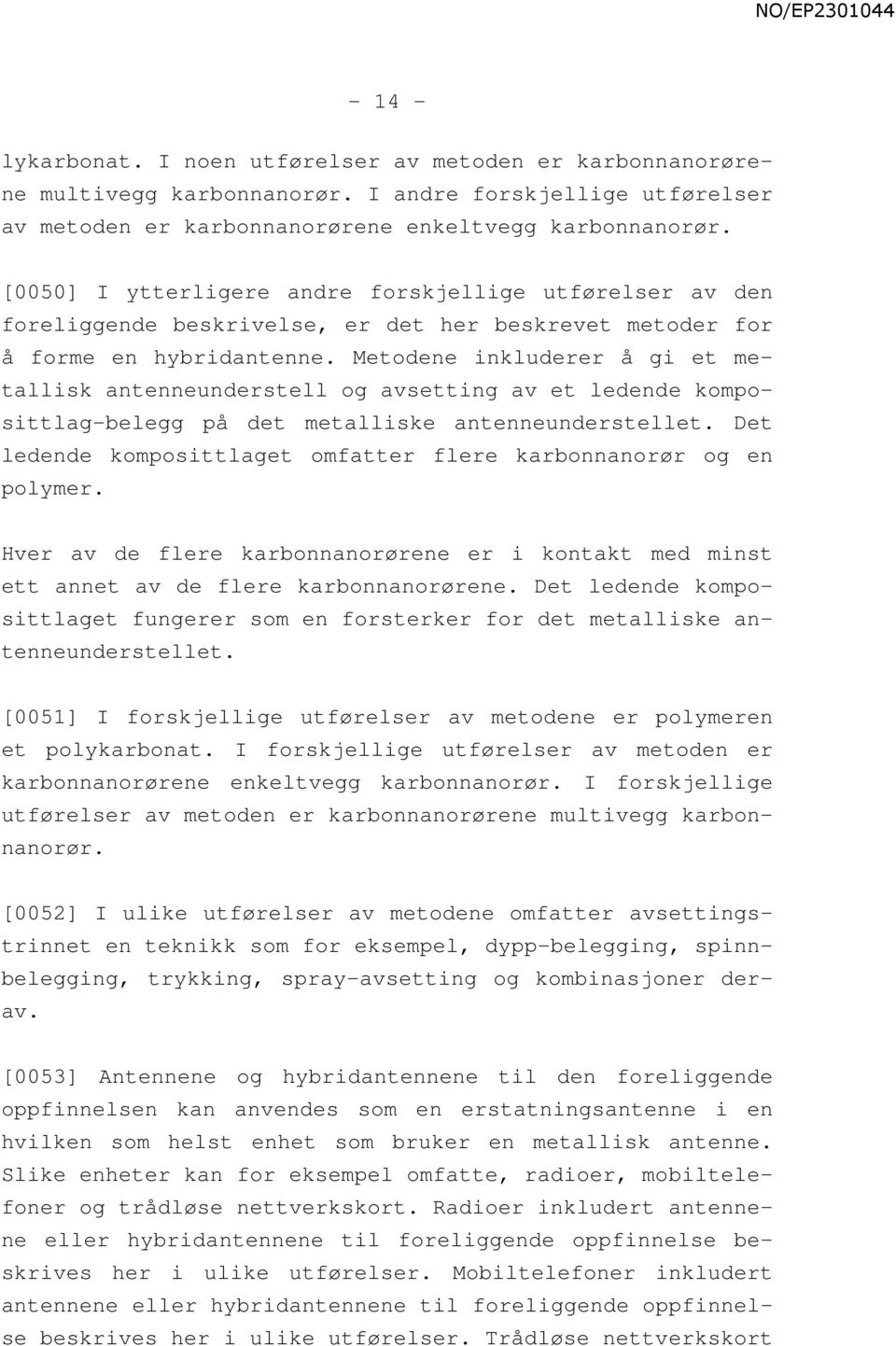 Metodene inkluderer å gi et metallisk antenneunderstell og avsetting av et ledende komposittlag-belegg på det metalliske antenneunderstellet.