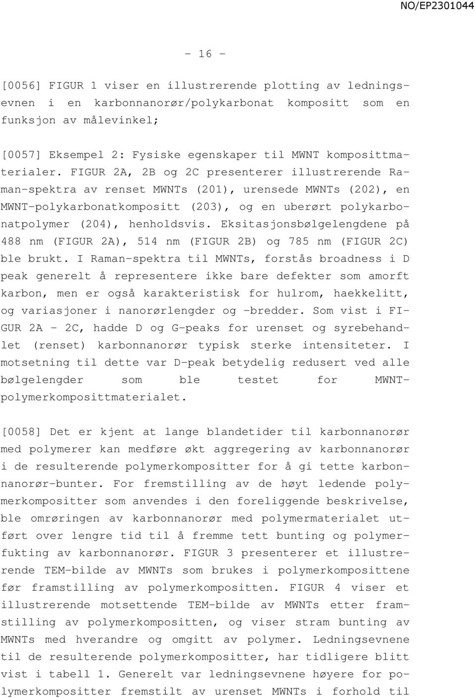 FIGUR 2A, 2B og 2C presenterer illustrerende Raman-spektra av renset MWNTs (201), urensede MWNTs (202), en MWNT-polykarbonatkompositt (203), og en uberørt polykarbonatpolymer (204), henholdsvis.