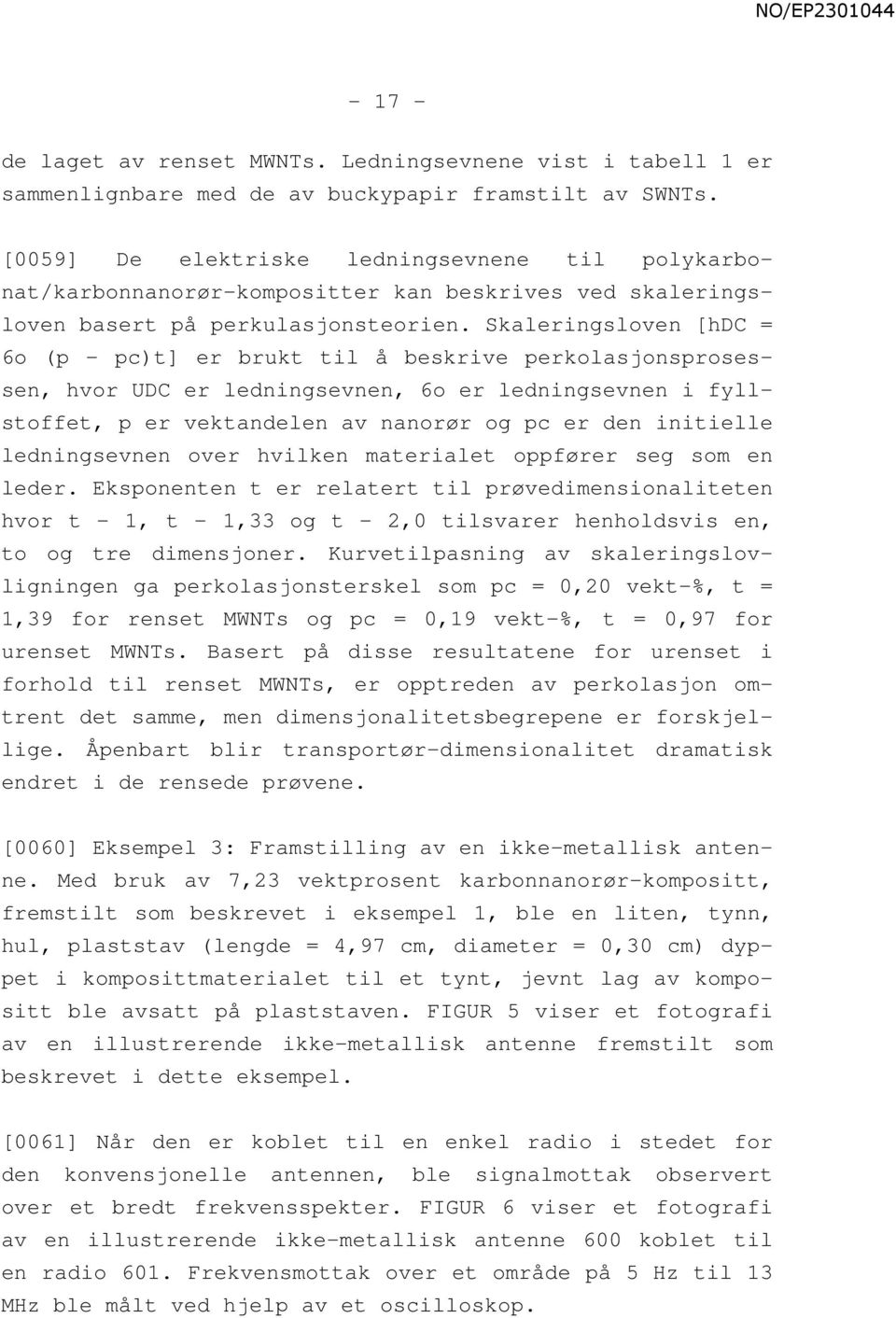 Skaleringsloven [hdc = 6o (p - pc)t] er brukt til å beskrive perkolasjonsprosessen, hvor UDC er ledningsevnen, 6o er ledningsevnen i fyllstoffet, p er vektandelen av nanorør og pc er den initielle