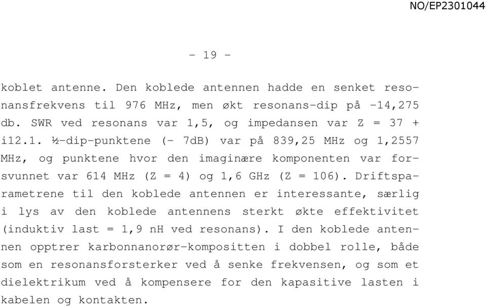 Driftsparametrene til den koblede antennen er interessante, særlig i lys av den koblede antennens sterkt økte effektivitet (induktiv last = 1,9 nh ved resonans).