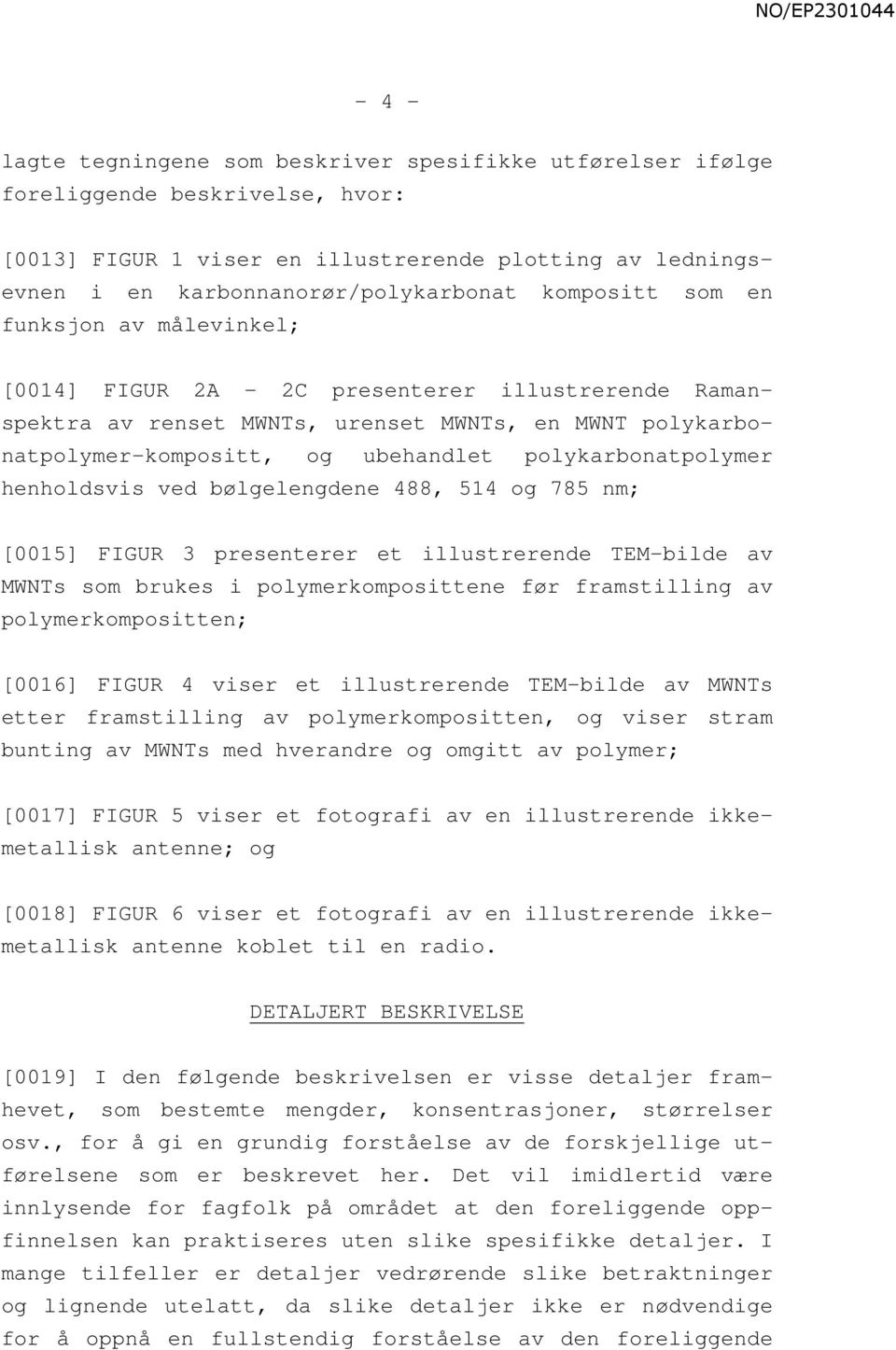 polykarbonatpolymer henholdsvis ved bølgelengdene 488, 514 og 785 nm; [0015] FIGUR 3 presenterer et illustrerende TEM-bilde av MWNTs som brukes i polymerkomposittene før framstilling av