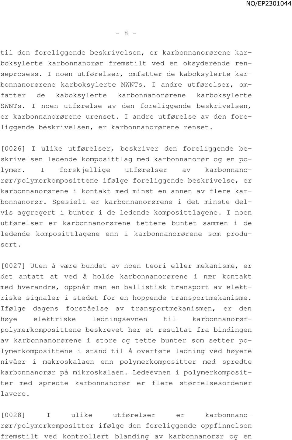 I noen utførelse av den foreliggende beskrivelsen, er karbonnanorørene urenset. I andre utførelse av den foreliggende beskrivelsen, er karbonnanorørene renset.