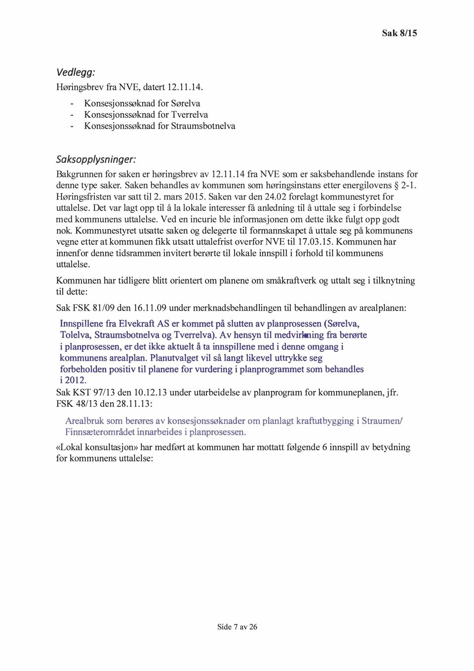 1 4 fra NVE som er saksbehandlende instans for denne type saker. Saken behandles av kommunen som høringsinstans etter energilovens 2-1. Høringsfristen var satt til 2. mars 20 1 5. Saken var den 24.