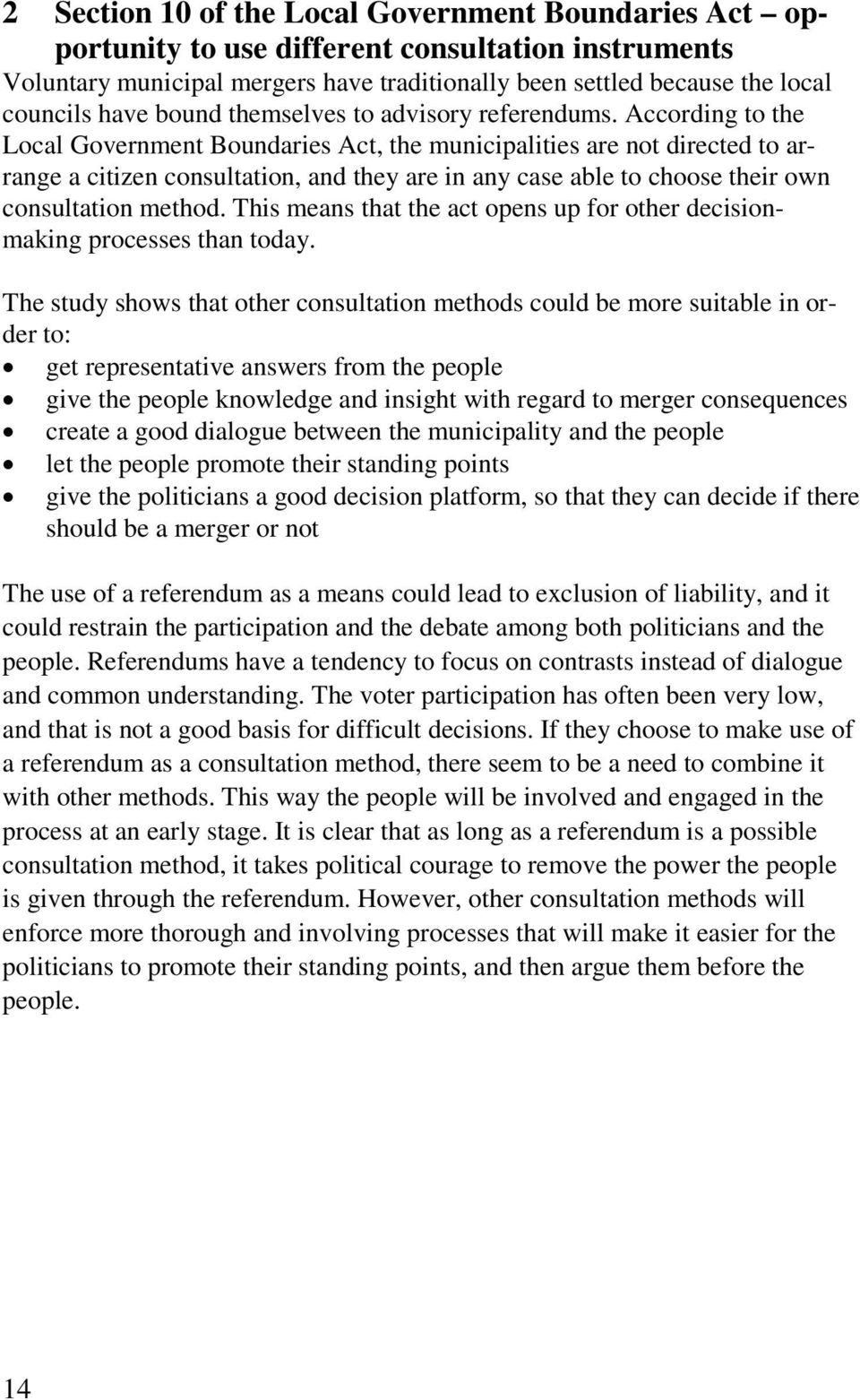 According to the Local Government Boundaries Act, the municipalities are not directed to arrange a citizen consultation, and they are in any case able to choose their own consultation method.