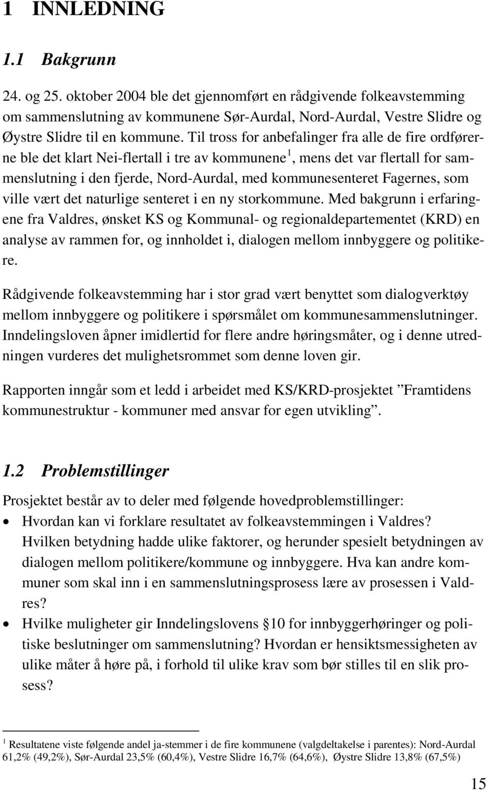 Til tross for anbefalinger fra alle de fire ordførerne ble det klart Nei-flertall i tre av kommunene 1, mens det var flertall for sammenslutning i den fjerde, Nord-Aurdal, med kommunesenteret