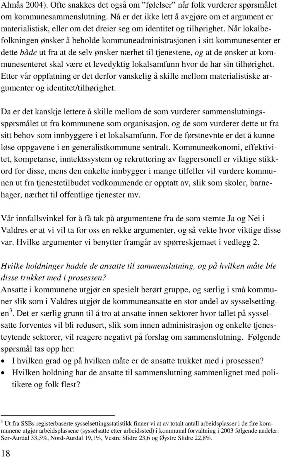 Når lokalbefolkningen ønsker å beholde kommuneadministrasjonen i sitt kommunesenter er dette både ut fra at de selv ønsker nærhet til tjenestene, og at de ønsker at kommunesenteret skal være et