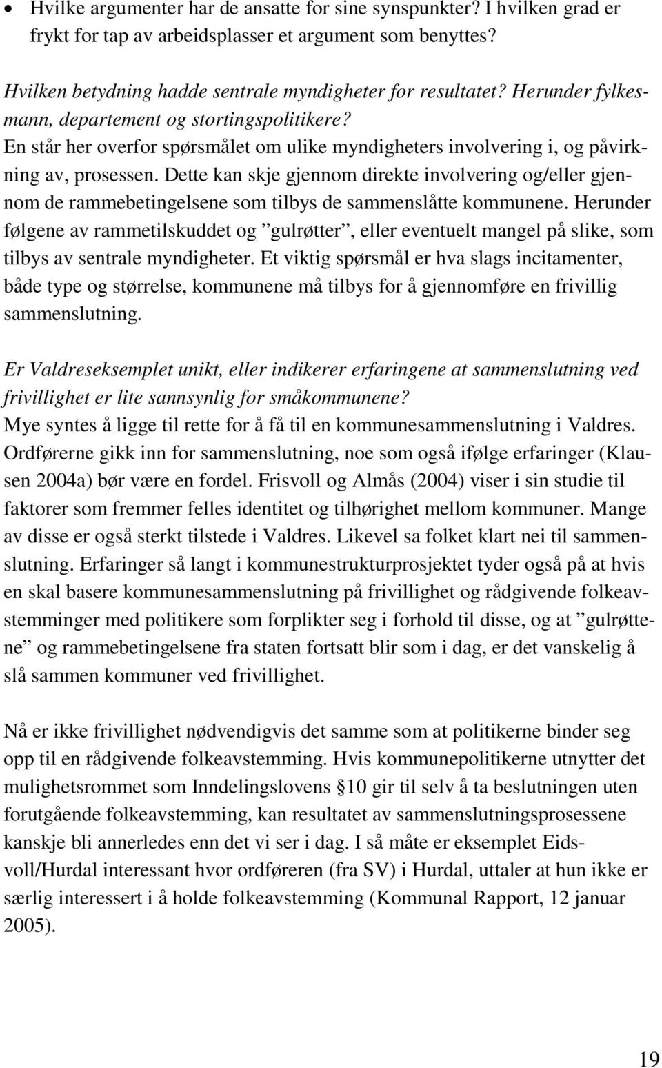 Dette kan skje gjennom direkte involvering og/eller gjennom de rammebetingelsene som tilbys de sammenslåtte kommunene.