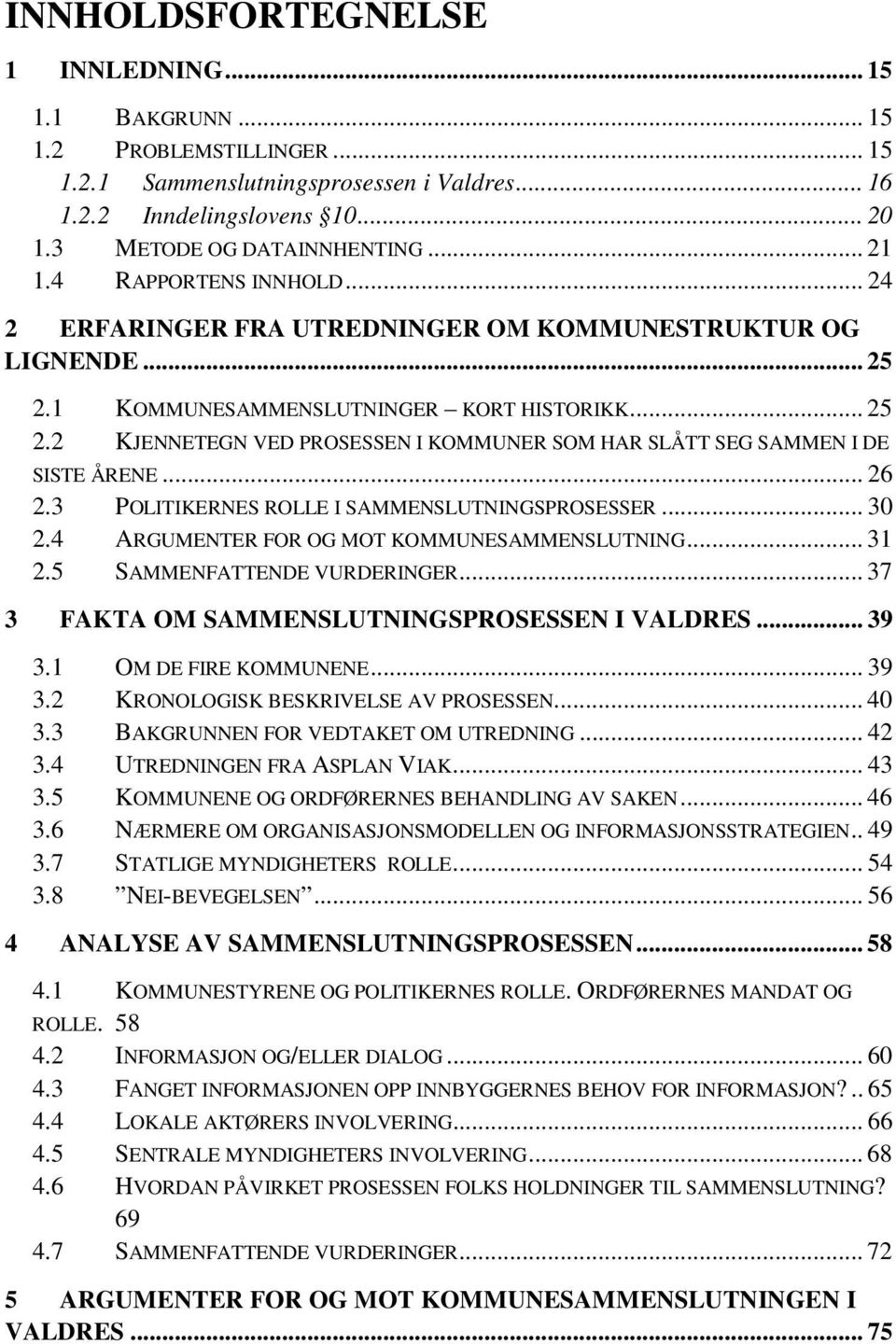 .. 26 2.3 POLITIKERNES ROLLE I SAMMENSLUTNINGSPROSESSER... 30 2.4 ARGUMENTER FOR OG MOT KOMMUNESAMMENSLUTNING... 31 2.5 SAMMENFATTENDE VURDERINGER... 37 3 FAKTA OM SAMMENSLUTNINGSPROSESSEN I VALDRES.