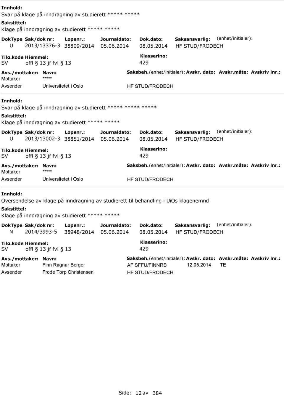 : niversitetet i Oslo HF STD/FRODECH Svar på klage på inndragning av studierett ***** ***** ***** Klage på inndragning av studierett ***** ***** 2013/13002-3 38851/2014 08.05.