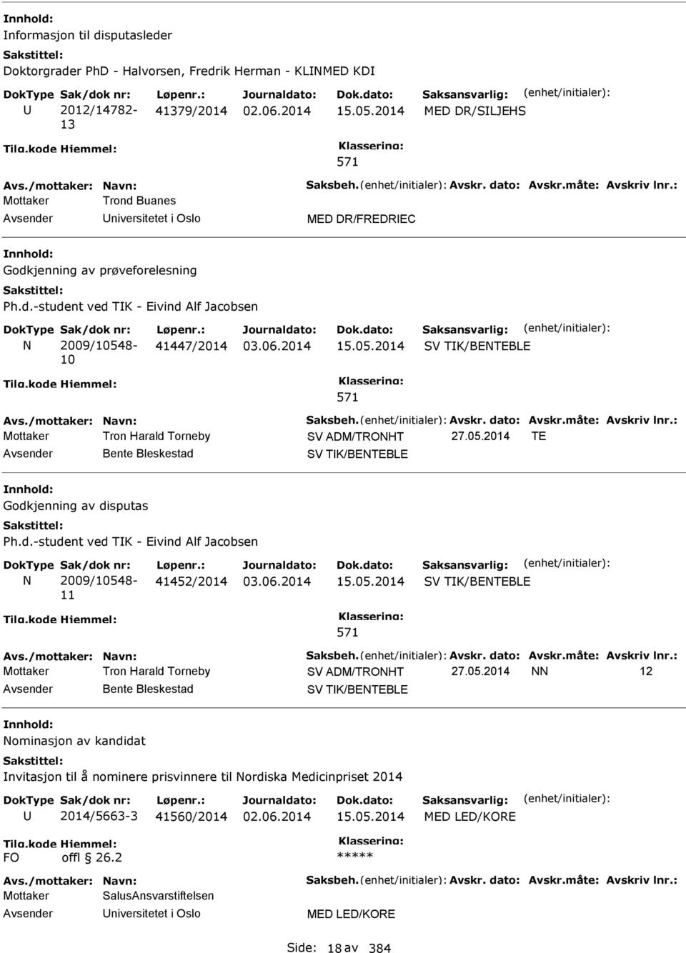 /mottaker: Navn: Saksbeh. Avskr. dato: Avskr.måte: Avskriv lnr.: Mottaker Tron Harald Torneby ADM/TRONHT 27.05.2014 TE Bente Bleskestad TK/BENTEBLE Godkjenning av disputas Ph.d.-student ved TK - Eivind Alf Jacobsen N 2009/10548-11 41452/2014 15.