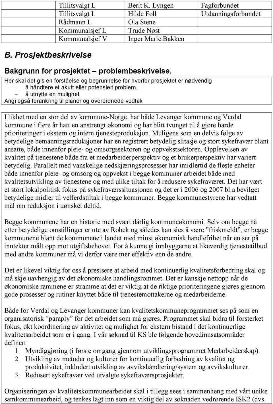 Her skal det gis en forståelse og begrunnelse for hvorfor prosjektet er nødvendig å håndtere et akutt eller potensielt problem.