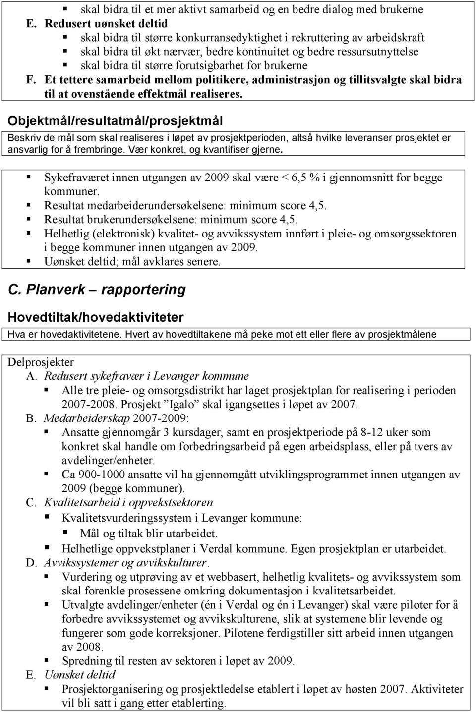 forutsigbarhet for brukerne F. Et tettere samarbeid mellom politikere, administrasjon og tillitsvalgte skal bidra til at ovenstående effektmål realiseres.