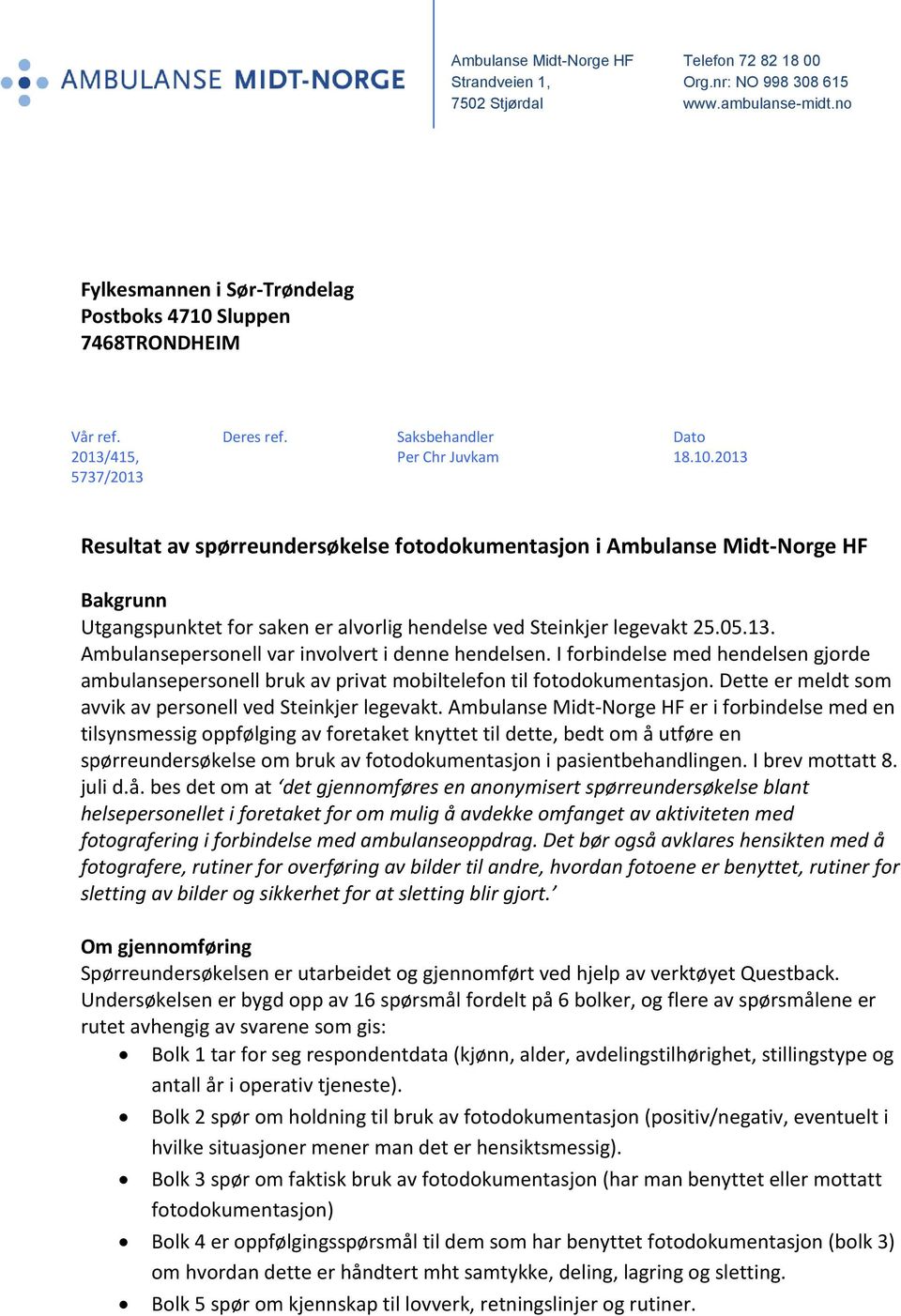 2013 5737/2013 Resultat av spørreundersøkelse fotodokumentasjon i Ambulanse Midt-Norge HF Bakgrunn Utgangspunktet for saken er alvorlig hendelse ved Steinkjer legevakt 25.05.13. Ambulansepersonell var involvert i denne hendelsen.