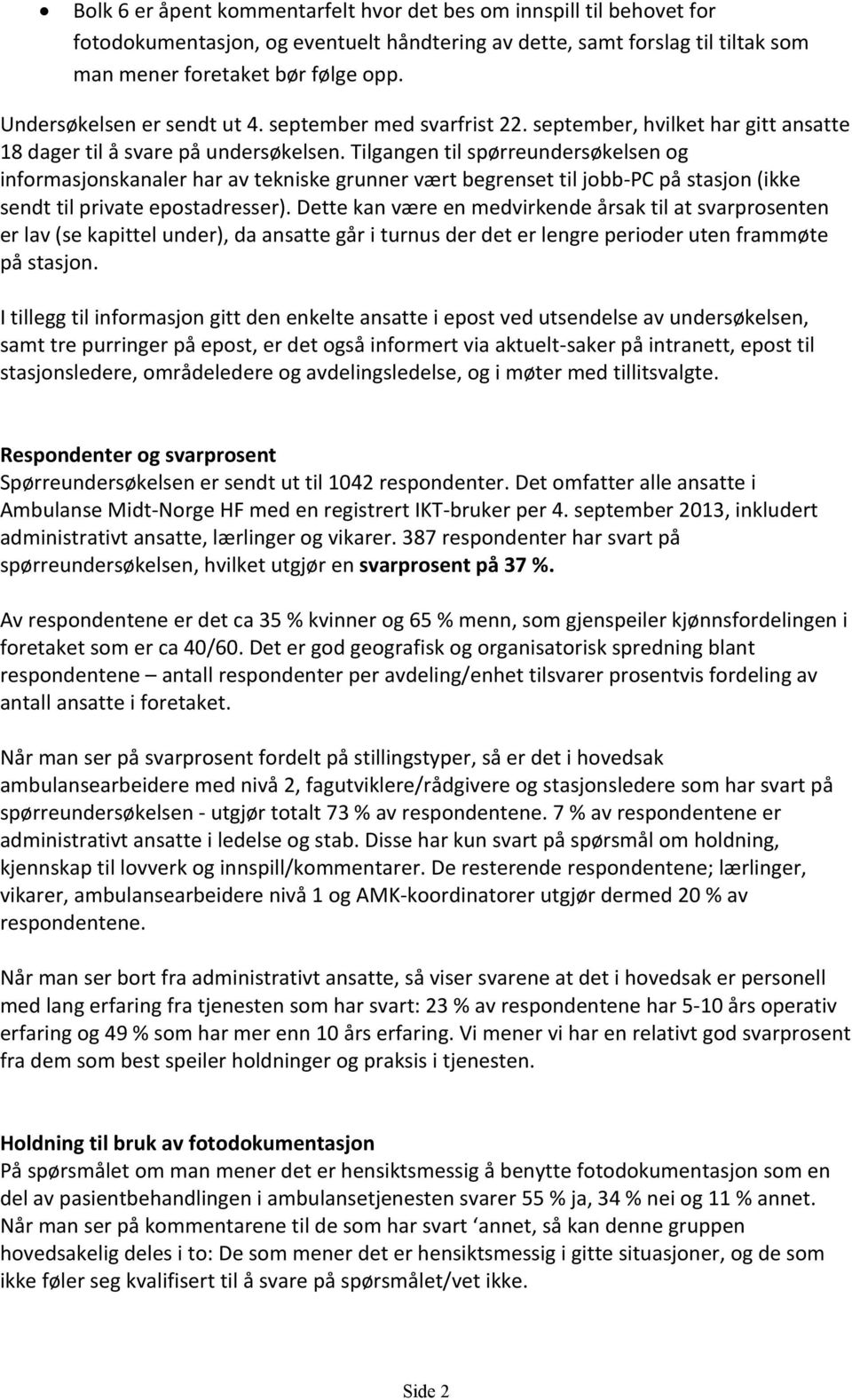 Tilgangen til spørreundersøkelsen og informasjonskanaler har av tekniske grunner vært begrenset til jobb-pc på stasjon (ikke sendt til private epostadresser).