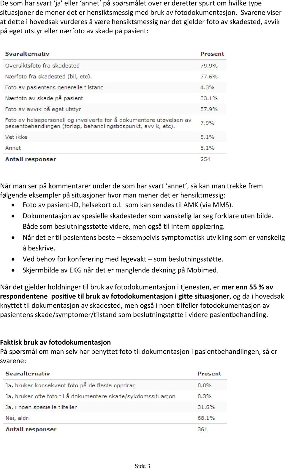 svart annet, så kan man trekke frem følgende eksempler på situasjoner hvor man mener det er hensiktmessig: Foto av pasient-id, helsekort o.l. som kan sendes til AMK (via MMS).