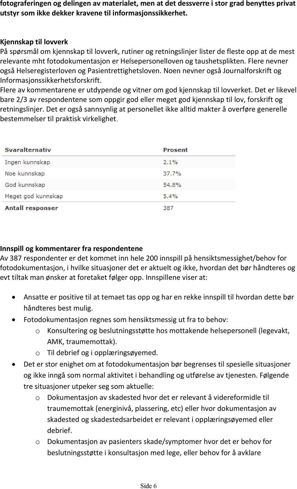 Flere nevner også Helseregisterloven og Pasientrettighetsloven. Noen nevner også Journalforskrift og Informasjonssikkerhetsforskrift.