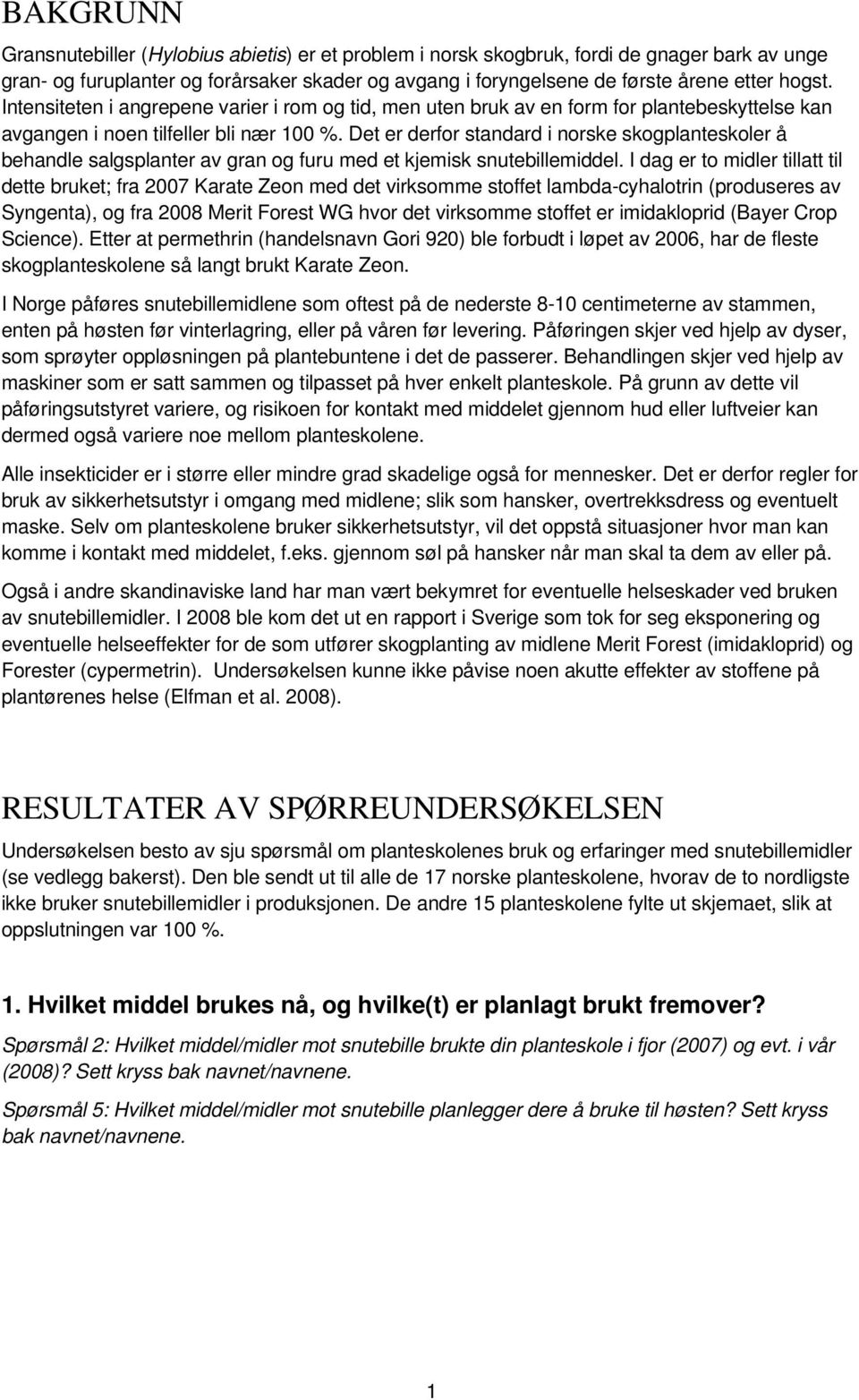 Det er derfor standard i norske skogplanteskoler å behandle salgsplanter av gran og furu med et kjemisk snutebillemiddel.