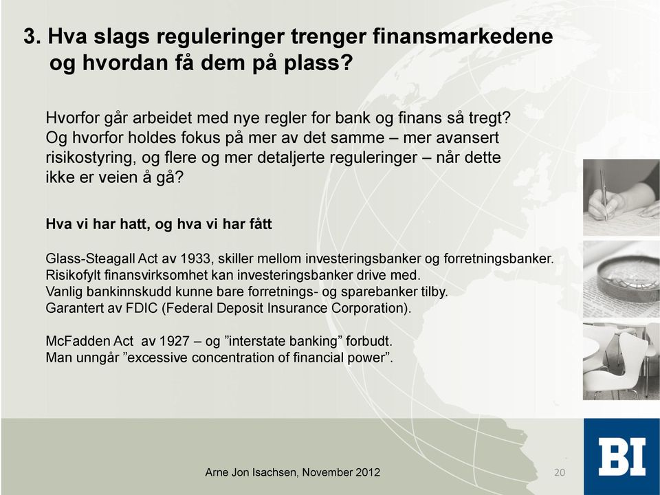 Hva vi har hatt, og hva vi har fått Glass-Steagall Act av 1933, skiller mellom investeringsbanker og forretningsbanker.