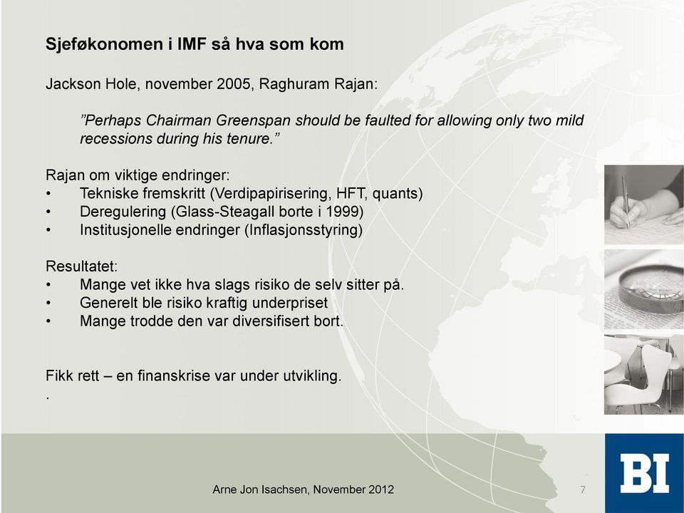 Rajan om viktige endringer: Tekniske fremskritt (Verdipapirisering, HFT, quants) Deregulering (Glass-Steagall borte i 1999)