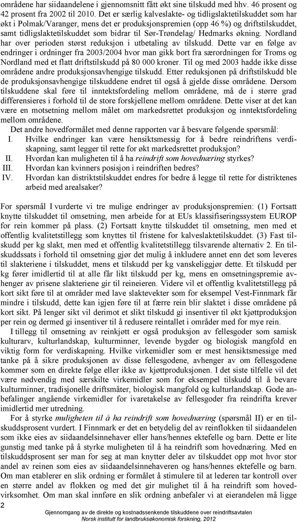 Sør-Trøndelag/ Hedmarks økning. Nordland har over perioden størst reduksjon i utbetaling av tilskudd.