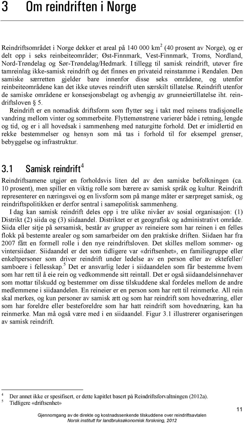 Den samiske særretten gjelder bare innenfor disse seks områdene, og utenfor reinbeiteområdene kan det ikke utøves reindrift uten særskilt tillatelse.