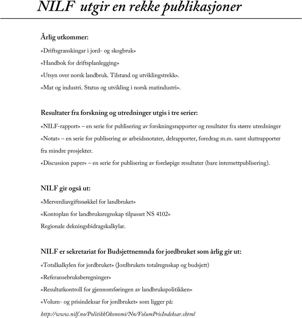 Resultater fra forskning og utredninger utgis i tre serier: «NILF-rapport» en serie for publisering av forskningsrapporter og resultater fra større utredninger «Notat» en serie for publisering av