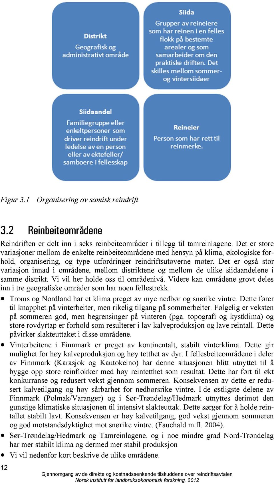 Det er også stor variasjon innad i områdene, mellom distriktene og mellom de ulike siidaandelene i samme distrikt. Vi vil her holde oss til områdenivå.