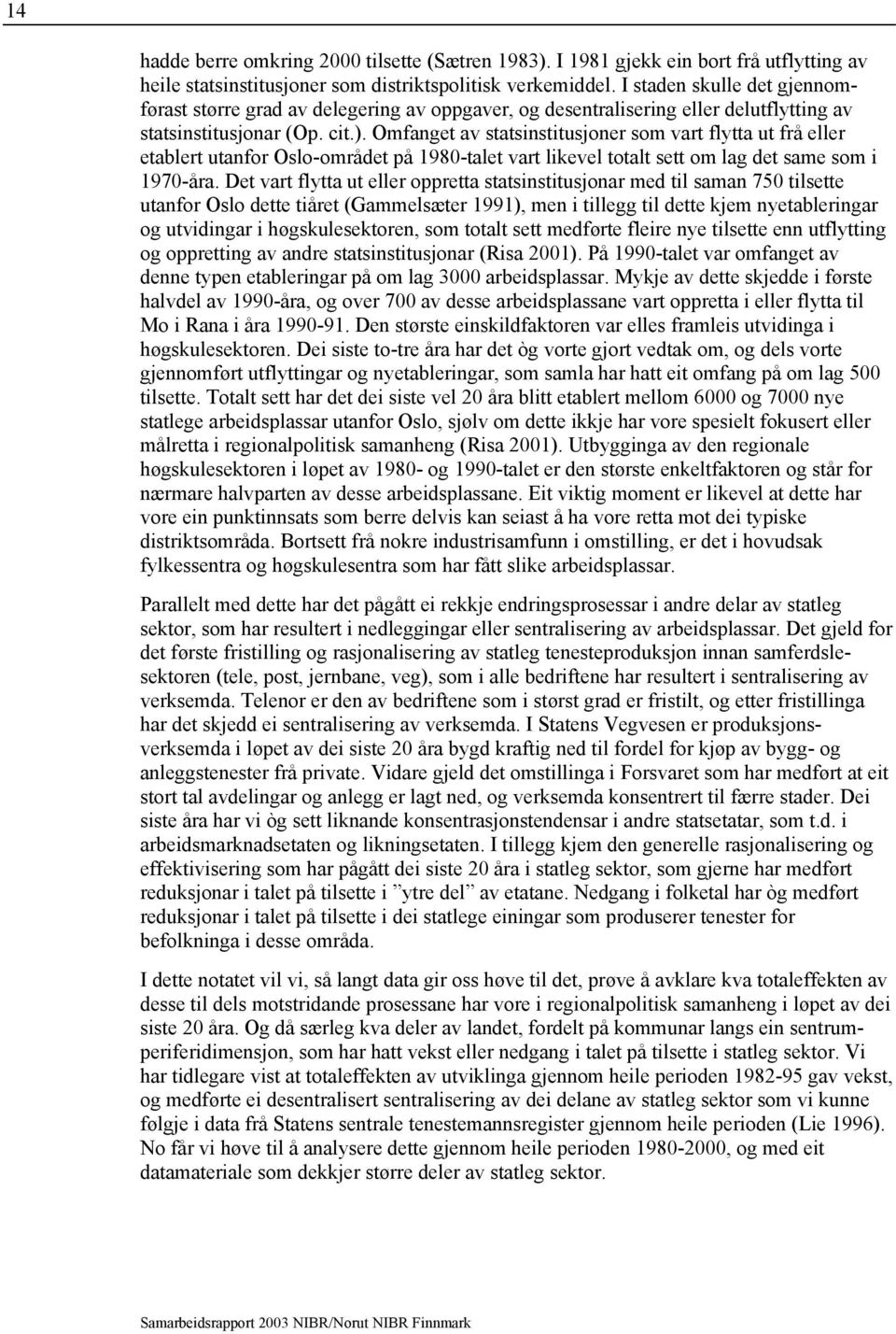 Omfanget av statsinstitusjoner som vart flytta ut frå eller etablert utanfor Oslo-området på 1980-talet vart likevel totalt sett om lag det same som i 1970-åra.