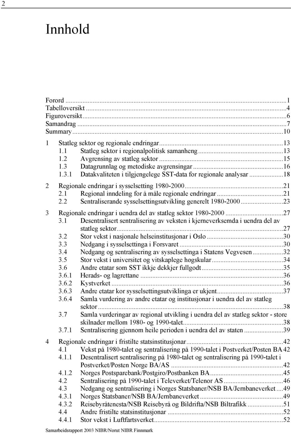 1 Regional inndeling for å måle regionale endringar...21 2.2 Sentraliserande sysselsettingsutvikling generelt 1980-2000...23 3 Regionale endringar i uendra del av statleg sektor 1980-2000...27 3.