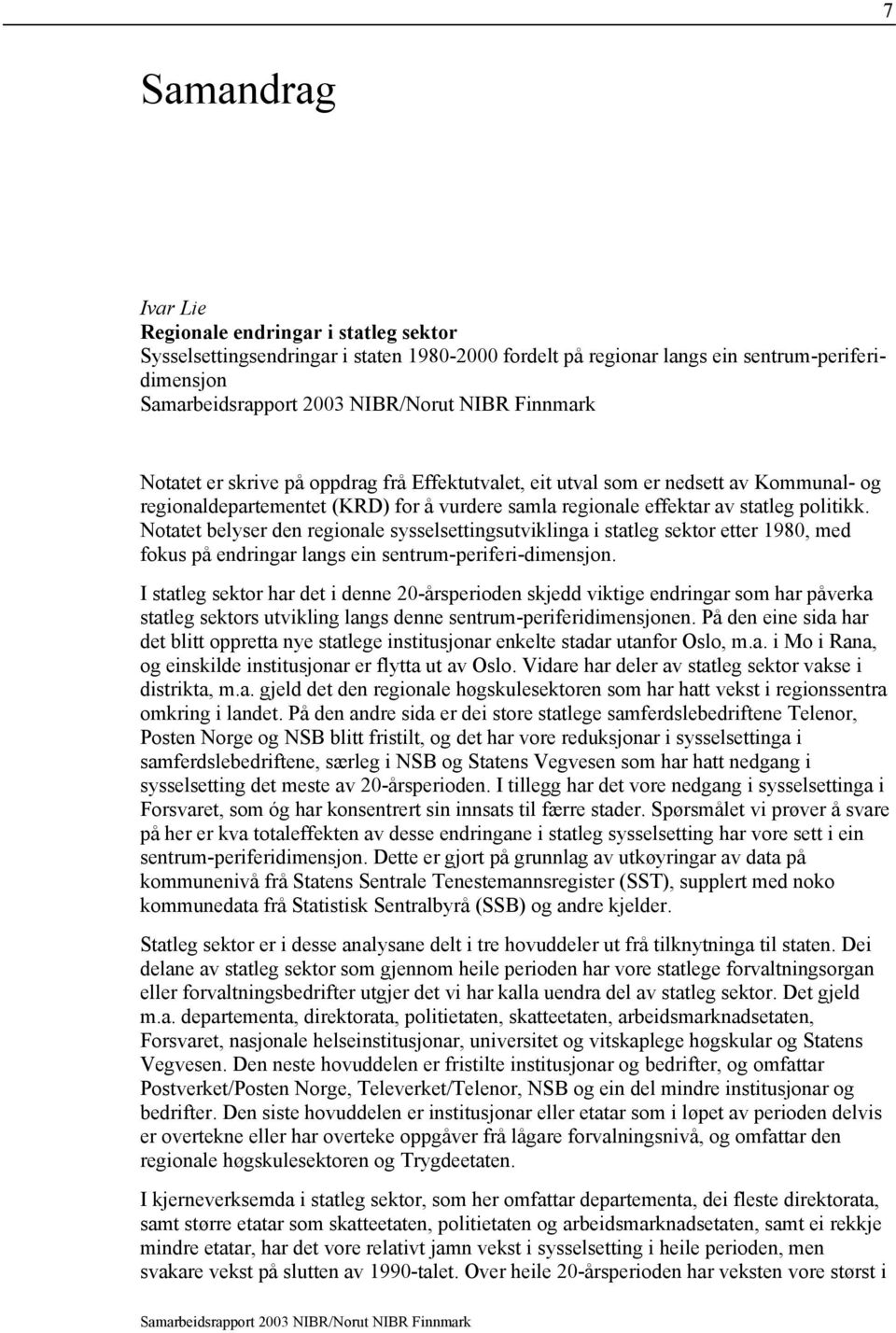 Notatet belyser den regionale sysselsettingsutviklinga i statleg sektor etter 1980, med fokus på endringar langs ein sentrum-periferi-dimensjon.