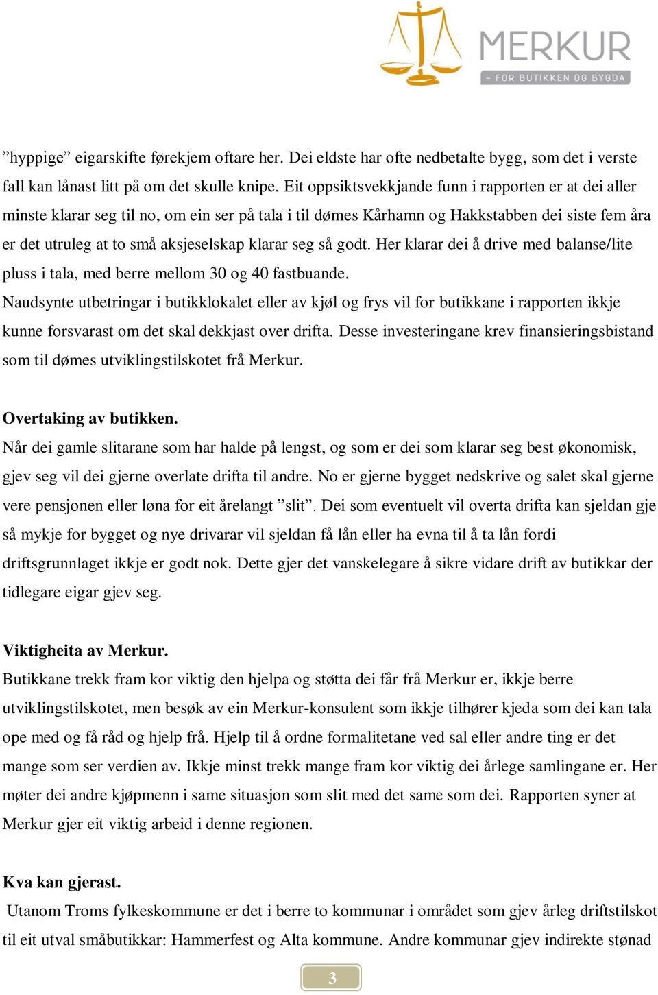 seg så godt. Her klarar dei å drive med balanse/lite pluss i tala, med berre mellom 30 og 40 fastbuande.