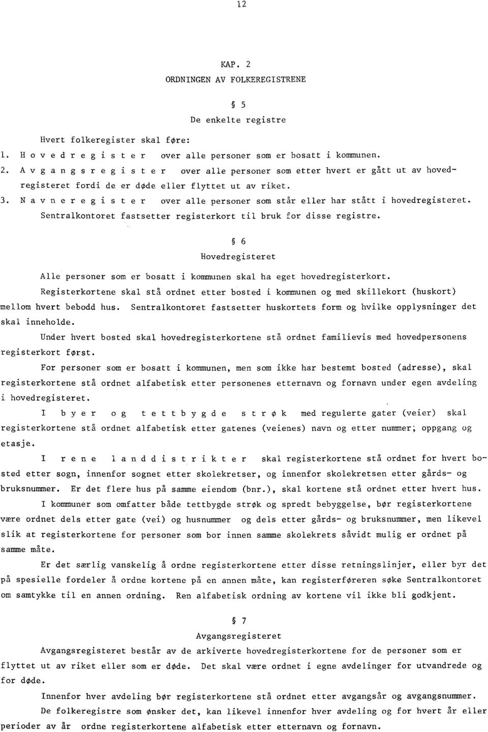 6 Hovedregisteret Alle personer som er bosatt i kommunen skal ha eget hovedregisterkort. Registerkortene skal stå ordnet etter bosted i kommunen og med skillekort (huskort) mellom hvert bebodd hus.