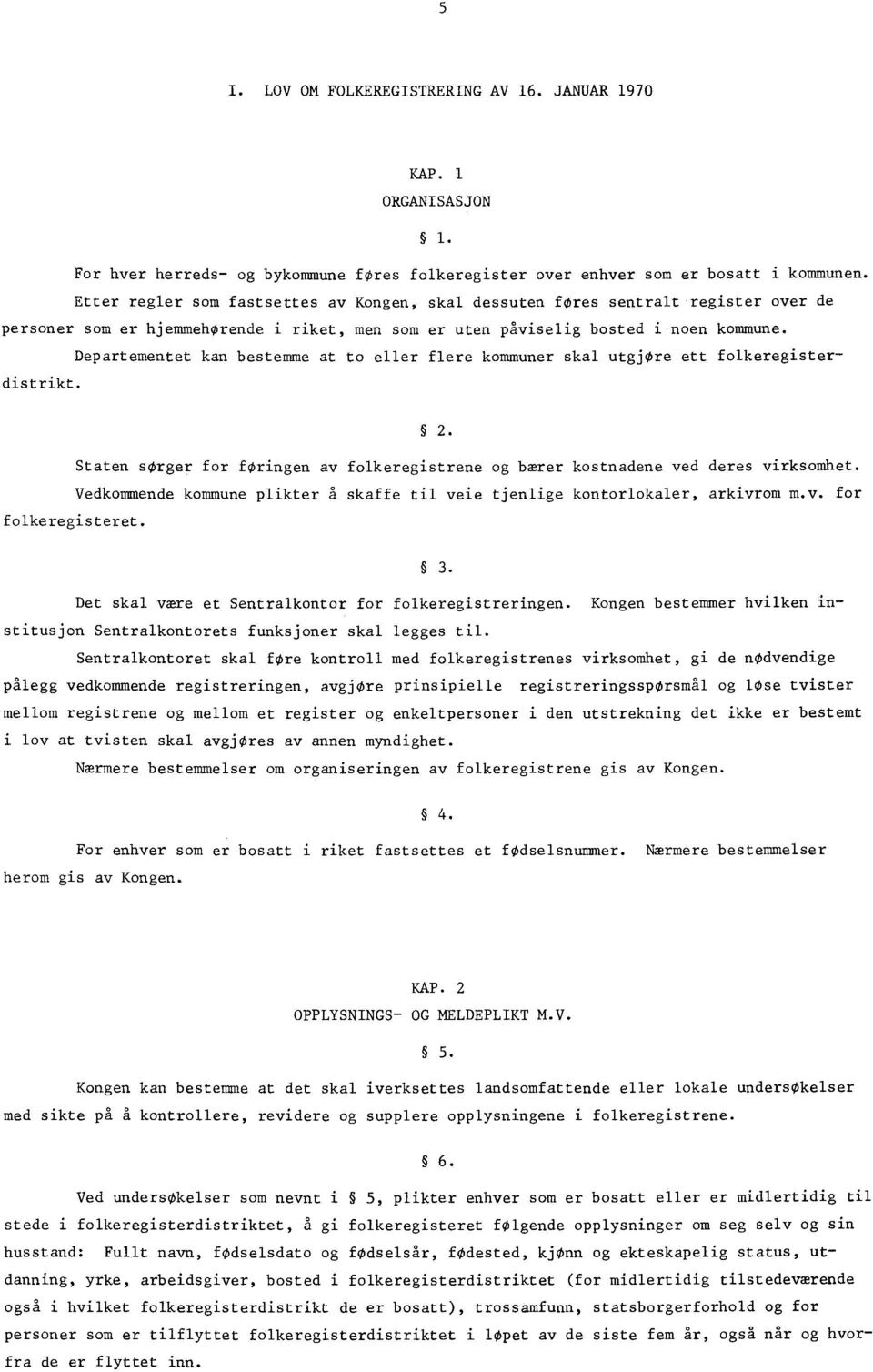 Departementet kan bestemme at to eller flere kommuner skal utgjøre ett folkeregisterdistrikt. 2. Staten sorger for føringen av folkeregistrene og bærer kostnadene ved deres virksomhet.