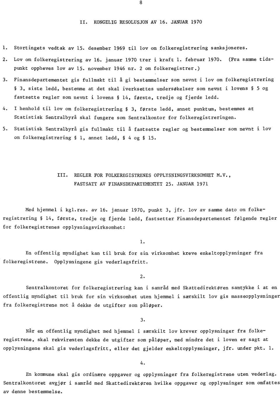 Finansdepartementet gis fullmakt til å gi bestemmelser som nevnt i lov om folkeregistrering 3, siste ledd, bestemme at det skal iverksettes undersøkelser som nevnt i lovens 5 og fastsette regler som