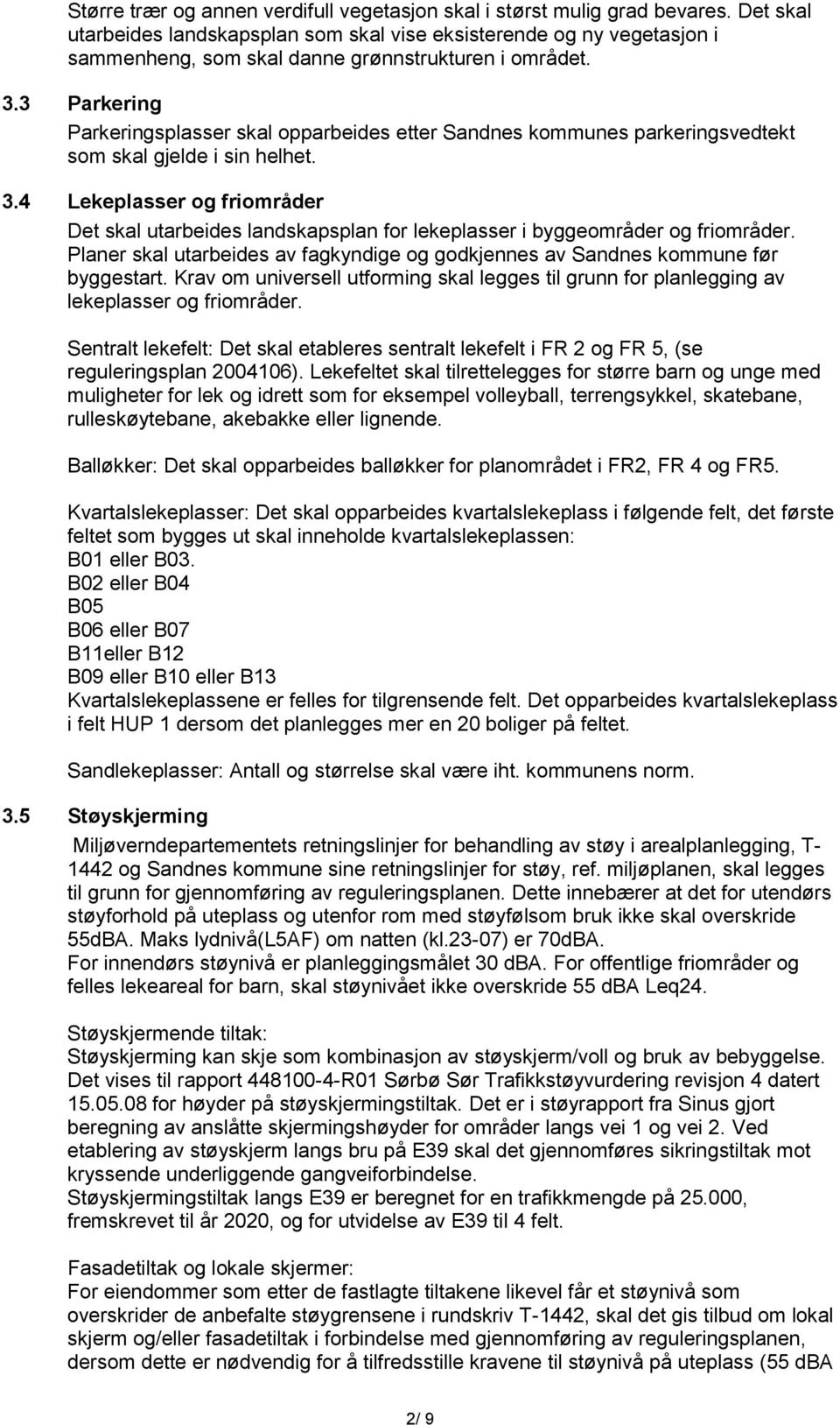 3 Parkering Parkeringsplasser skal opparbeides etter Sandnes kommunes parkeringsvedtekt som skal gjelde i sin helhet. 3.