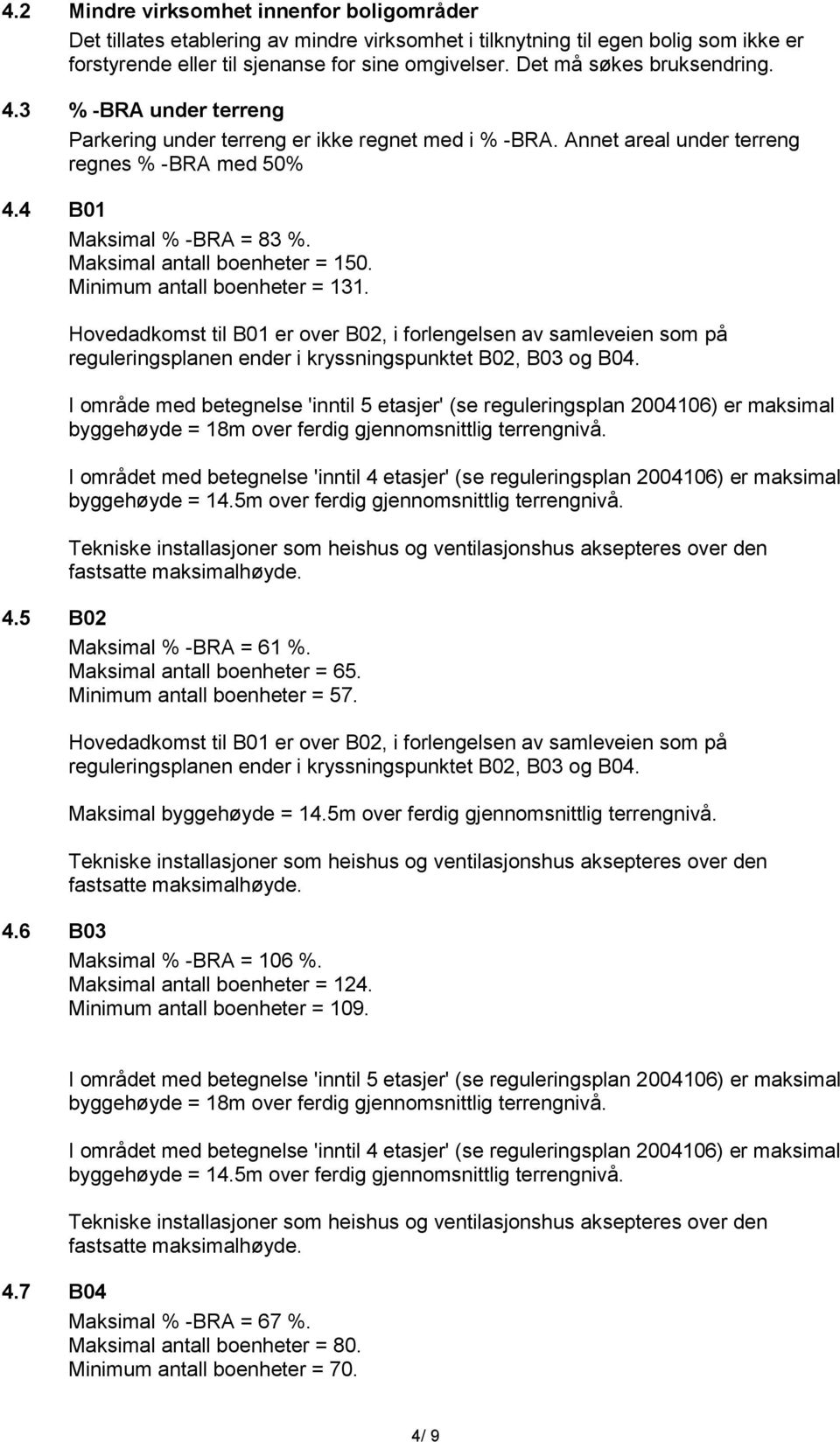 Maksimal antall boenheter = 150. Minimum antall boenheter = 131. Hovedadkomst til B01 er over B02, i forlengelsen av samleveien som på reguleringsplanen ender i kryssningspunktet B02, B03 og B04.