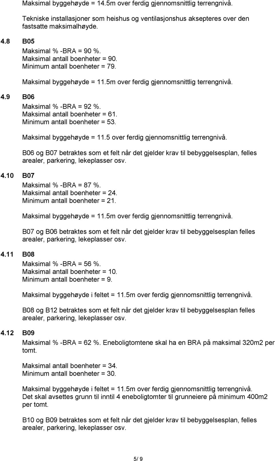 5 over ferdig gjennomsnittlig terrengnivå. B06 og B07 betraktes som et felt når det gjelder krav til bebyggelsesplan, felles 4.10 B07 Maksimal % -BRA = 87 %. Maksimal antall boenheter = 24.